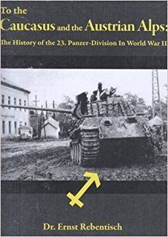 23rd Panzer Division (Wehrmacht) To the Caucasus and the Austrian Alps The History of the 23Panzer