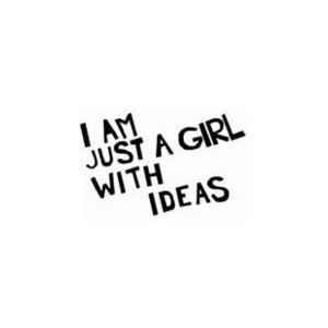A Girl with Ideas am just a girl with ideas