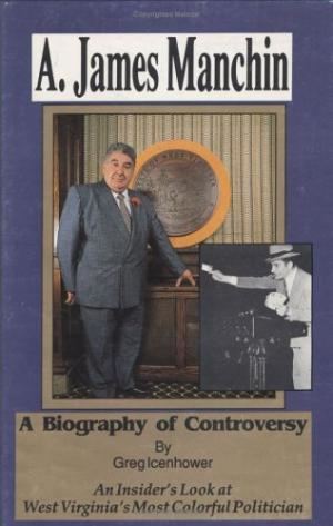 A. James Manchin 9780929915036 A James Manchin A Biography of Controversy