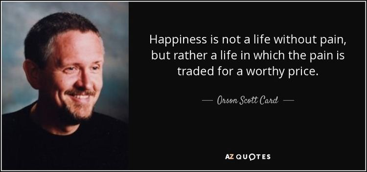 A Life Without Pain Orson Scott Card quote Happiness is not a life without pain but