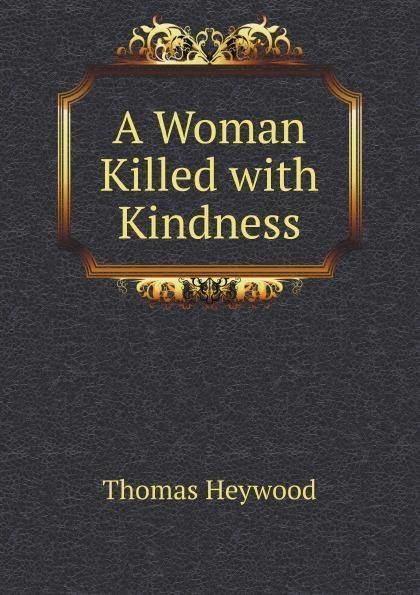 A Woman Killed with Kindness t3gstaticcomimagesqtbnANd9GcRjpoNV3Tx0EgS6