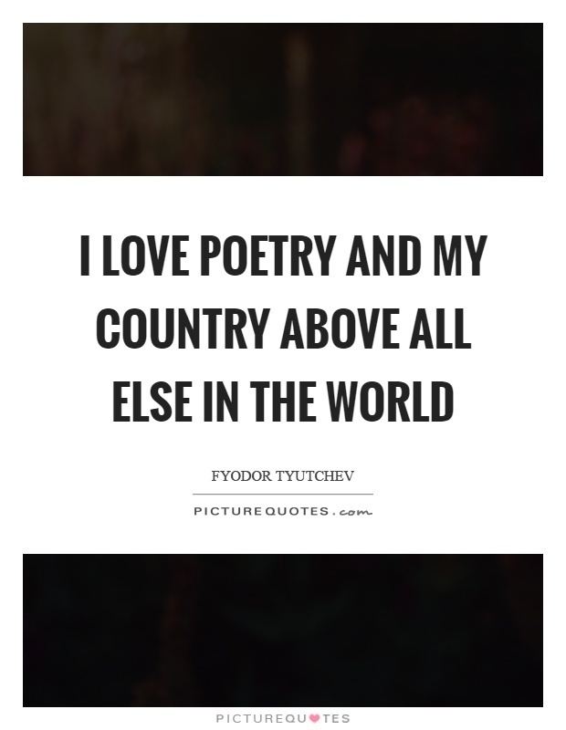 Above All Else in the World I love poetry and my country above all else in the world Picture