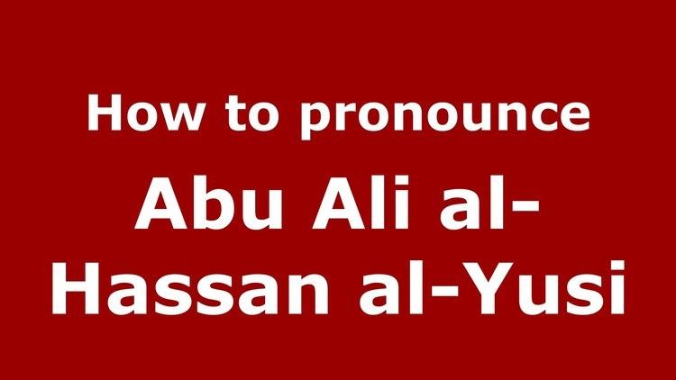 Abu Ali al-Hassan al-Yusi How to pronounce Abu Ali alHassan alYusi ArabicMorocco