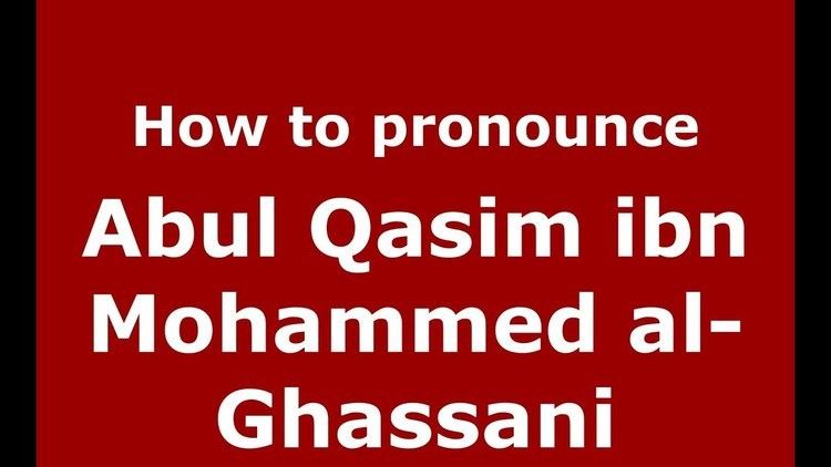Abul Qasim ibn Mohammed al-Ghassani How to pronounce Abul Qasim ibn Mohammed alGhassani ArabicMorocco