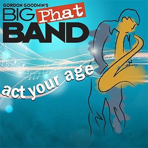 Act Your Age (Gordon Goodwin's Big Phat Band album) wwwbigphatbandcomwpcontentuploads201110cov