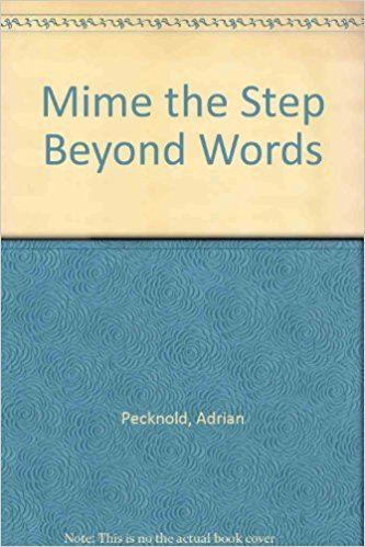 Adrian Pecknold Mime the Step Beyond Words Adrian Pecknold 9780919601338 Amazon