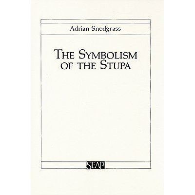 Adrian Snodgrass The Symbolism of the Stupa by Adrian Snodgrass