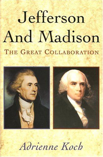 Adrienne Koch Jefferson Madison The Great Collaboration by Adrienne Koch