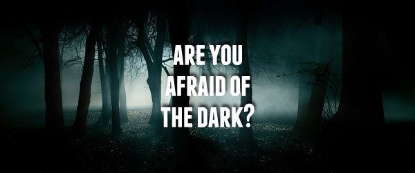 Afraid of the Dark Why are we afraid of the dark