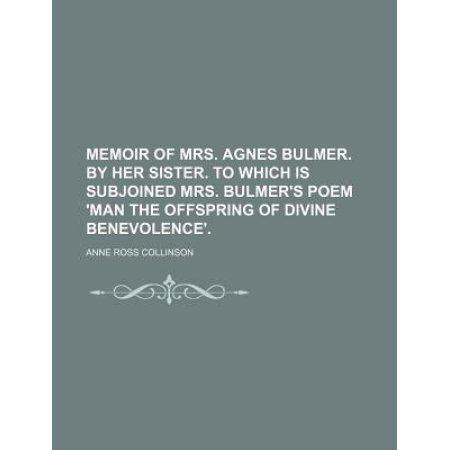 Agnes Bulmer Memoir of Mrs Agnes Bulmer by Her Sister to Which Is Subjoined