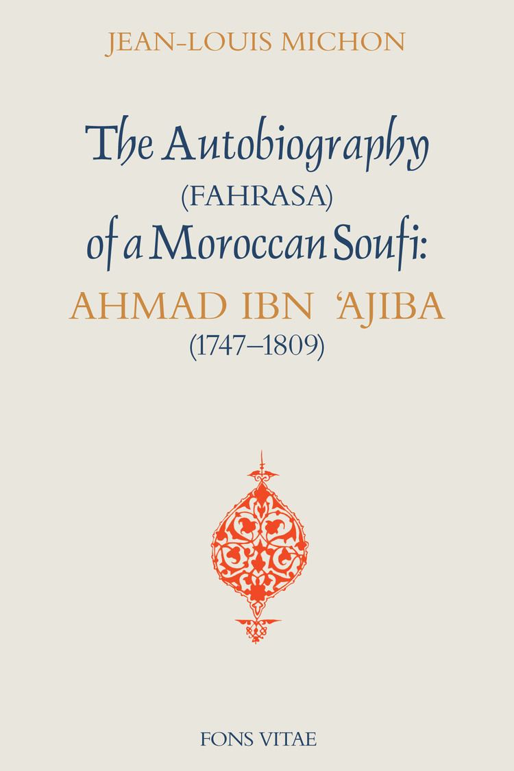 Ahmad ibn Ajiba The Autobiography of a Moroccan Soufi Ahmad IbnAjiba Fons Vitae