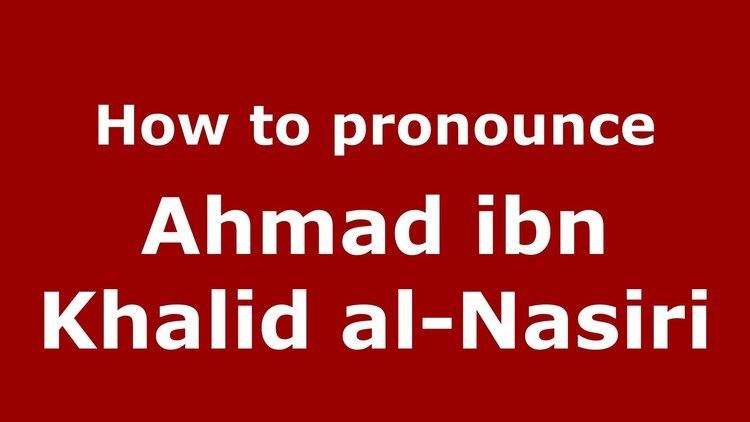 Ahmad ibn Khalid al-Nasiri How to pronounce Ahmad ibn Khalid alNasiri ArabicMorocco
