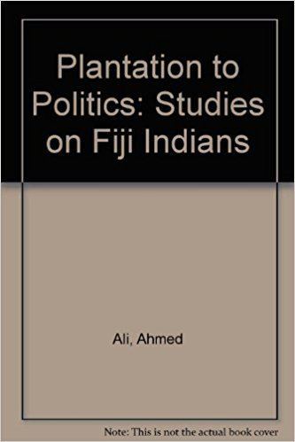Ahmed Ali (politician) Plantation to Politics Studies on Fiji Indians Ahmed Ali Amazon