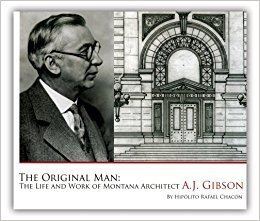 A.J. Gibson (architect) The Original Man The Life and Work of Montana Architect AJ Gibson