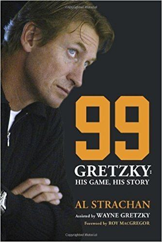 Al Strachan 99 Gretzky His Game His Story Al Strachan Roy MacGregor