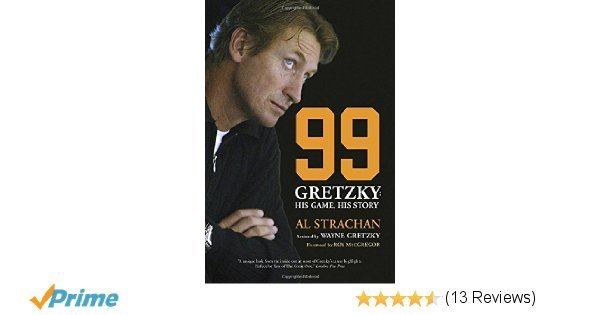 Al Strachan 99 Gretzky His Game His Story Al Strachan Roy MacGregor