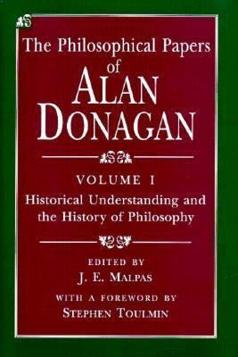 Alan Donagan The Philosophical Papers of Alan Donagan Historical Understanding