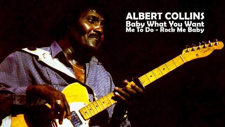 Albert Collins Baby What You Want Me To Do Rock Me Baby Albert
