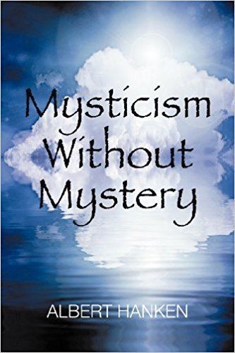 Albert Hanken Mysticism without Mystery Albert Hanken 9781609118631 Amazoncom