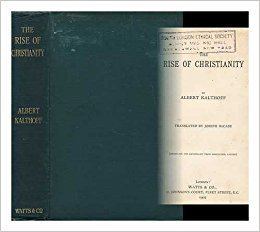 Albert Kalthoff The Rise of Christianity by Albert Kalthoff Translated by Joseph