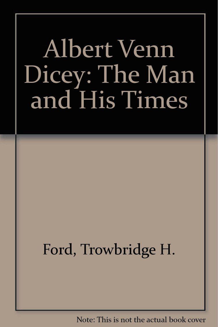 Albert Venn Albert Venn Dicey The Man and his Times Trowbridge H Ford