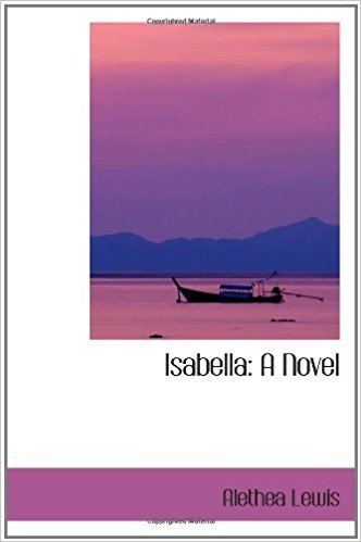 Alethea Lewis Isabella A Novel Alethea Lewis 9780554411101 Books Amazonca