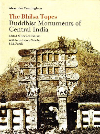 Alexander Cunningham The Bhilsa Topes Buddhist Monuments of Central India Alexander