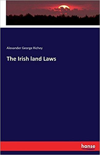 Alexander George Richey The Irish land Laws Alexander George Richey Richey 9783743330467