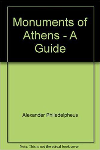 Alexander Philadelpheus Monuments of Athens A Guide Alexander Philadelpheus Amazoncom