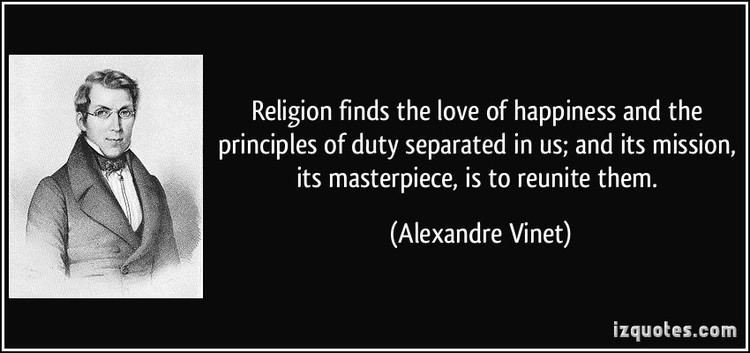 Alexandre Vinet Religion finds the love of happiness and the principles of duty