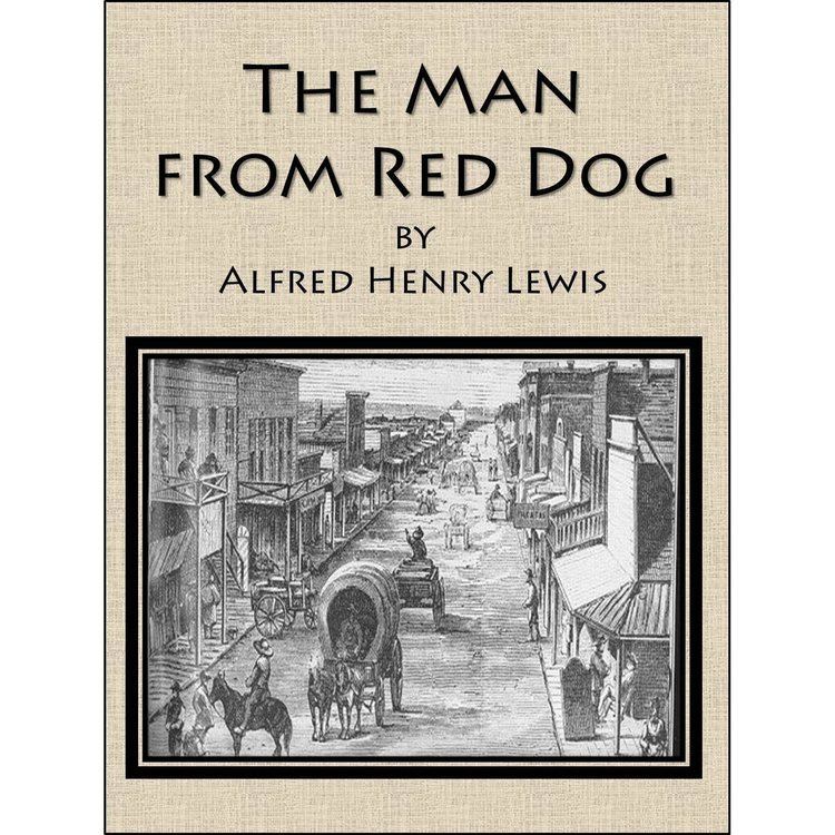 Alfred Henry Lewis The Man from Red Dog by Alfred Henry Lewis Reviews Discussion