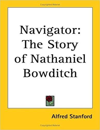 Alfred Stanford Navigator The Story of Nathaniel Bowditch Alfred Stanford