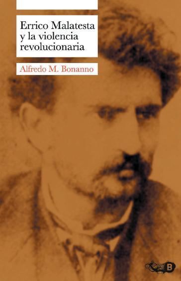 Alfredo M. Bonanno Errico Malatesta y la violencia revolucionaria Alfredo M