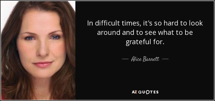 Alice Barrett Alice Barrett quote In difficult times its so hard to look around