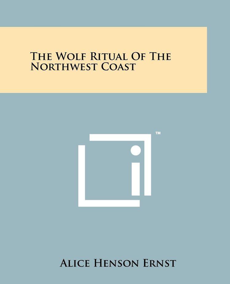 Alice Henson Ernst The Wolf Ritual Of The Northwest Coast Alice Henson Ernst