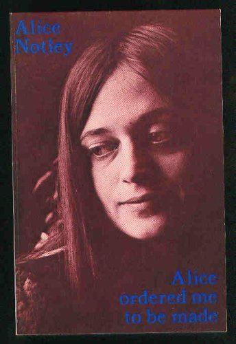 Alice Notley Alice Ordered Me to Be Made Poems 1975 by Alice Notley