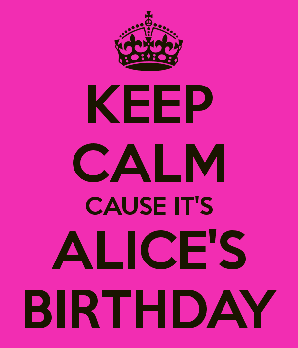 Alice's Birthday KEEP CALM CAUSE ITS ALICES BIRTHDAY Poster Ashley Keep Calmo