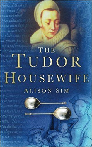 Alison Sim The Tudor Housewife Alison Sim 9780750937740 Amazoncom Books