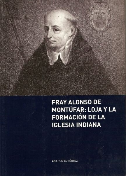 Alonso de Montúfar Fray Alonso de Montfar Loja y la formacin de la iglesia indiana