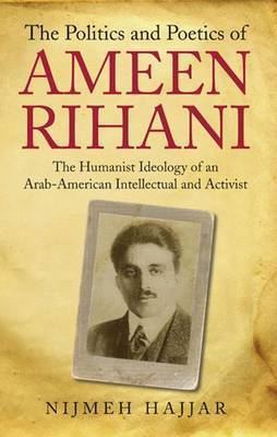 Ameen Rihani The Politics and Poetics of Ameen Rihani The Humanist Ideology of