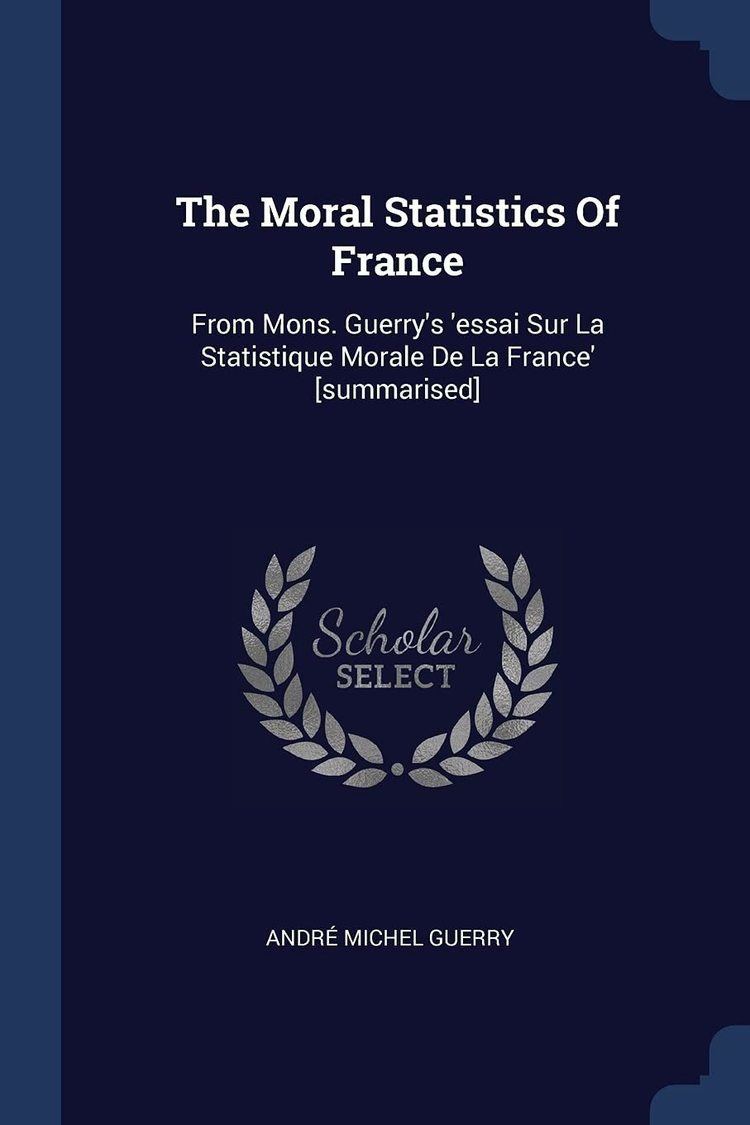 Buy The Moral Statistics of France: From Mons. Guerry's 'Essai Sur La  Statistique Morale de la France' [Summarised] Book Online at Low Prices in  India | The Moral Statistics of France: From