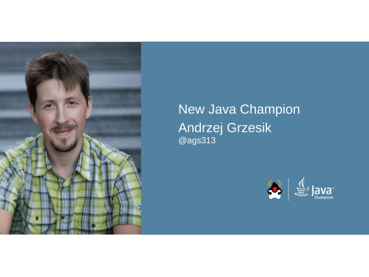 Andrzej Grzesik New Java Champion Andrzej Grzesik The Java Source
