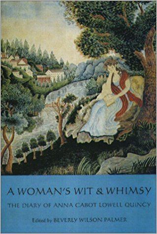 Anna Cabot Lowell A Womans Wit and Whimsy The 1833 Diary of Anna Cabot Lowell Quincy
