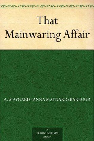 Anna Maynard Barbour That Mainwaring Affair by Anna Maynard Barbour