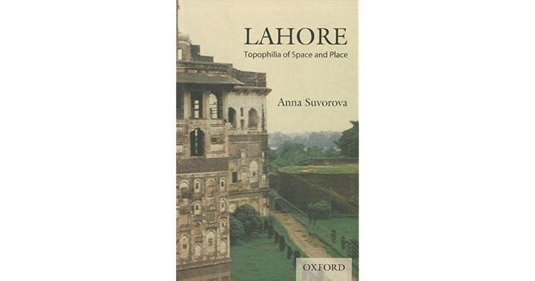 Anna Suvorova Lahore Topophilia of Space and Place by Anna Suvorova