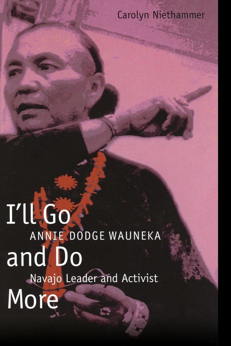 Annie Dodge Wauneka Ill Go and Do More Annie Dodge Wauneka Navajo Leader and Activist