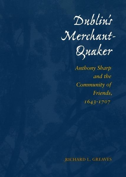 Anthony Sharp (Quaker) Dublins MerchantQuaker Anthony Sharp and the Community of Friends