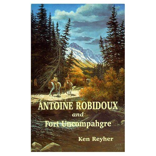 Antoine Robidoux Antoine Robidoux and Fort Uncompahgre IntrepidXJ39s