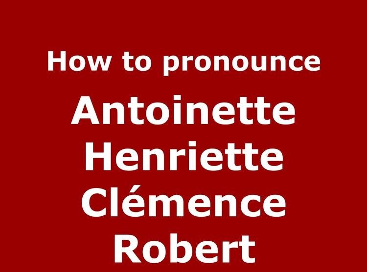 Antoinette Henriette Clémence Robert How to pronounce Antoinette Henriette Clmence Robert FrenchFrance