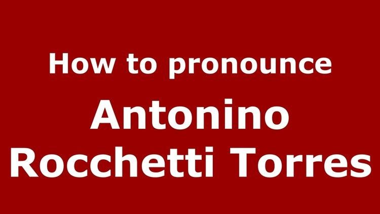 Antonino Rocchetti Torres How to pronounce Antonino Rocchetti Torres ItalianItaly